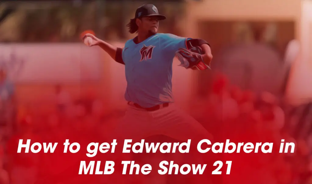 How to get Edward Cabrera in MLB The Show 21